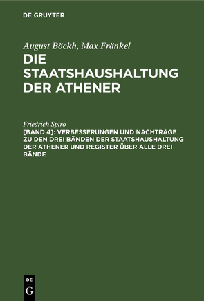 August Böckh; Max Fränkel: Die Staatshaushaltung der Athener / Verbesserungen und Nachträge zu den drei Bänden der Staatshaushaltung der Athener und Register über alle drei Bände von Spiro,  Friedrich