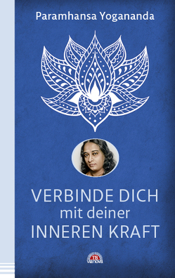 Verbinde dich mit deiner inneren Kraft von Yogananda,  Paramhansa