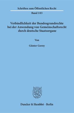 Verbindlichkeit der Bundesgrundrechte bei der Anwendung von Gemeinschaftsrecht durch deutsche Staatsorgane. von Gorny,  Günter