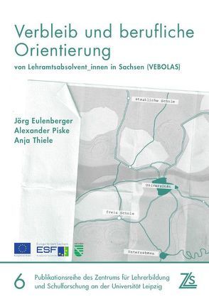 Verbleib und berufliche Orientierung von Lehramtsabsolvent_innen in Sachsen von Eulenberger,  Jörg, Piske,  Alexander, Thiele,  Anja