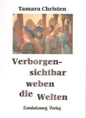 Verborgen-sichtbar weben die Welten von Christen,  Tamara