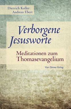 Verborgene Jesusworte von Ebert,  Andreas, Koller,  Dietrich