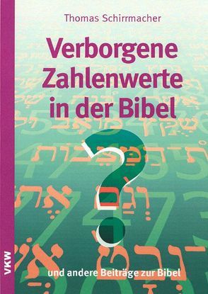 Verborgene Zahlenwerte in der Bibel? – und andere Beiträge zur Bibel von Schirrmacher,  Thomas