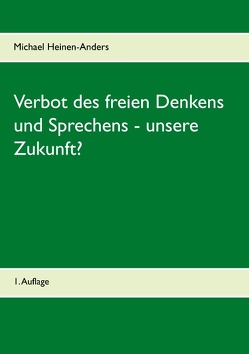 Verbot des freien Denkens und Sprechens – unsere Zukunft? von Heinen-Anders,  Michael