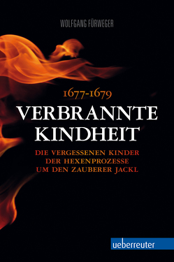 Verbrannte Kindheit 1677-1679 von Fürweger,  Wolfgang