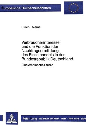 Verbraucherinteresse und die Funktion der Nachfrageermittlung des Einzelhandels in der Bundesrepublik Deutschland von Thieme,  Ulrich