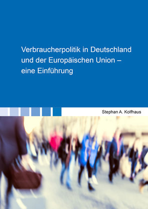 Verbraucherpolitik in Deutschland und der Europäischen Union – eine Einführung von Kolfhaus,  Stephan A