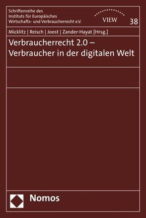 Verbraucherrecht 2.0 – Verbraucher in der digitalen Welt von Joost,  Gesche, Micklitz,  Hans-Wolfgang, Reisch,  Lucia A, Zander-Hayat,  Helga