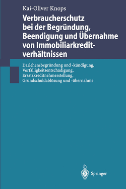 Verbraucherschutz bei der Begründung, Beendigung und Übernahme von Immobiliarkreditverhältnissen von Knops,  Kai-Oliver