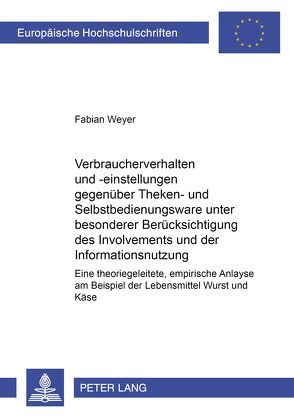 Verbraucherverhalten und -einstellungen gegenüber Theken- und Selbstbedienungsware unter besonderer Berücksichtigung des Involvements und der Informationsnutzung von Weyer,  Fabian