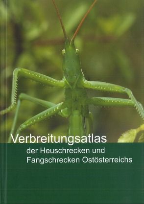 Verbreitungsatlas der Heuschrecken und Fangschrecken Ostösterreichs von Berg,  Hans-Martin, Bieringer,  Georg, Braun,  Birgit, Denner,  Manuel, Karner-Ranner,  Eva, Lederer,  Emanuel, Ranner,  Andreas, Zechner,  Lisbeth, Zuna-Kratky,  Thomas