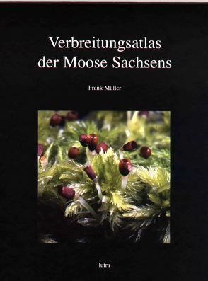 Verbreitungsatlas der Moose Sachsens von Baumann,  Martin, Böhnert,  Wolfgang, Borsdorf,  Wolfgang, Fröhner,  Sigurd, Hardtke,  Hans J, Jessen,  Stefan, Kramer,  Manfred, Mueller,  Frank, Riebe,  Holm, Riether,  Wolfgang