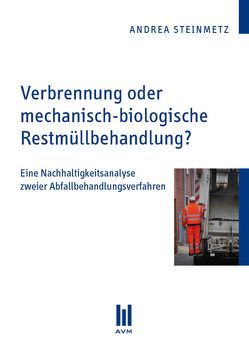 Verbrennung oder mechanisch-biologische Restmüllbehandlung? von Steinmetz,  Andrea