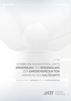 Verbrennungskontrollierte Erwärmung des Brennraums zur Emissionsreduktion während des Kaltstarts – Untersuchungen zu Emissionen und zur Flammenausbreitung von Titus,  Fabian