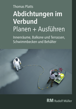 Abdichtungen im Verbund – Planen und Ausführen von Platts,  Thomas