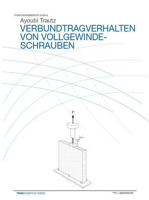 Verbundtragverhalten von Vollgewindeschrauben von Ayoubi,  M, Trautz,  M