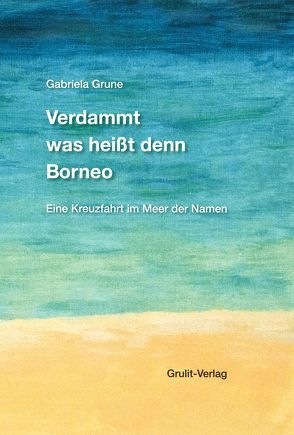 Verdammt was heißt denn Borneo von Grune,  Gabriela