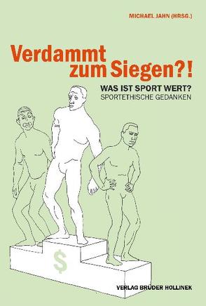 Verdammt zum Siegen?! Was ist Sport Wert? von Jahn,  Gabriela, Jahn,  Michael, Kampits,  Peter, Neuhold,  Leopold