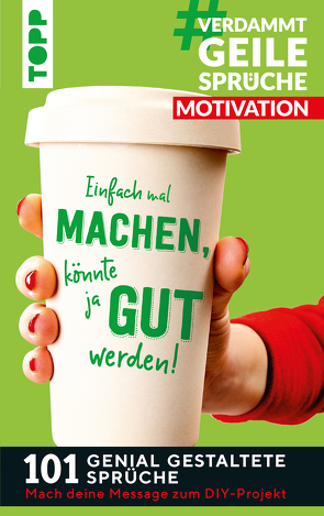 #VerdammtGeileSprüche MOTIVATION. Einfach mal machen, könnte ja gut werden… von Pypke,  Susanne