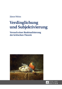 Verdinglichung und Subjektivierung von Weiss,  János