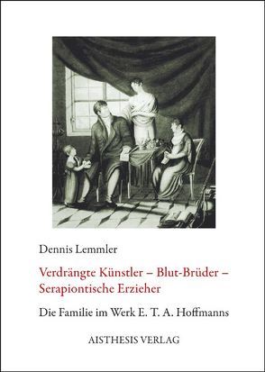 Verdrängte Künstler – Blut-Brüder – Serapiontische Erzieher von Lemmler,  Dennis