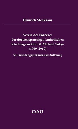 Verein der Förderer der deutschsprachigen katholischen Kirchengemeinde St. Michael Tokyo (1969-2019) von Menkhaus,  Heinrich