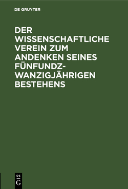 Der wissenschaftliche Verein zum Andenken seines fünfundzwanzigjährigen Bestehens