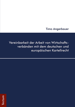 Vereinbarkeit der Arbeit von Wirtschaftsverbänden mit dem deutschen und europäischen Kartellrecht von Angerbauer,  Timo