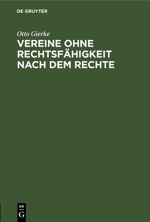 Vereine ohne Rechtsfähigkeit nach dem Rechte von Gierke,  Otto