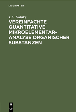 Vereinfachte quantitative Mikroelementaranalyse organischer Substanzen von Dubsky,  J. V.