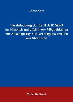 Vereinfachung der §§ 111b ff. StPO im Hinblick auf effektivere Möglichkeiten zur Abschöpfung von Vermögensvorteilen aus Straftaten von Groß,  Andrea