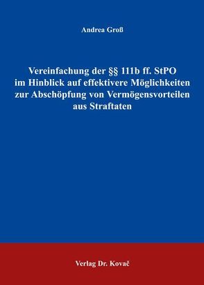 Vereinfachung der §§ 111b ff. StPO im Hinblick auf effektivere Möglichkeiten zur Abschöpfung von Vermögensvorteilen aus Straftaten von Groß,  Andrea