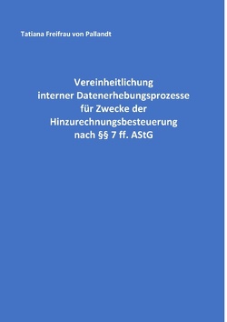 Vereinheitlichung interner Datenerhebungsprozesse für Zwecke der Hinzurechnungsbesteuerung nach §§ 7 ff. AStG von Pallandt,  Tatiana Freifrau von Vereinheitlichung interner Datenerhebungsprozesse für Zwecke der Hinzurechnungsbesteuerung nach §§ 7 ff. AStG von Pallandt,  Tatiana Freifrau von
