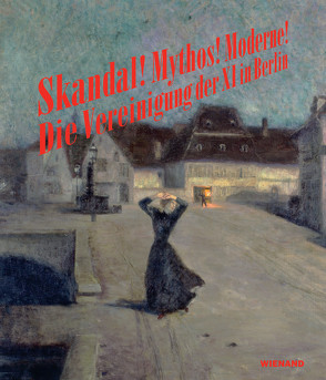 Skandal! Mythos! Moderne! Vereinigung der XI in Berlin von Grosskopf,  Anna, Hoffmann,  Tobias, Meister,  Sabine