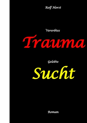 Vererbtes Trauma – Gelebte Sucht – Alkoholsucht, Angst, Suchtherapie, Familienaufstellung, Scheidung, Psychotherapie, Kontrollzwang von Horst,  Rolf