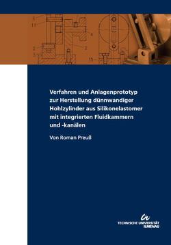 Verfahren und Anlagenprototyp zur Herstellung dünnwandiger Hohlzylinder aus Silikonelastomer mit integrierten Fluidkammern und -kanälen von Preuß,  Roman