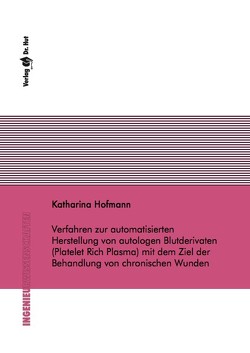 Verfahren zur automatisierten Herstellung von autologen Blutderivaten (Platelet Rich Plasma) mit dem Ziel der Behandlung von chronischen Wunden von Hofmann,  Katharina