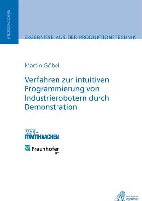 Verfahren zur intuitiven Programmierung von Industrierobotern durch Demonstration von Göbel,  Martin