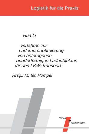 Verfahren zur Laderaumoptimierung von heterogenen quaderförmigen Ladeobjekten für den LKW-Transport von Hompel,  Michael ten, Li,  Hua