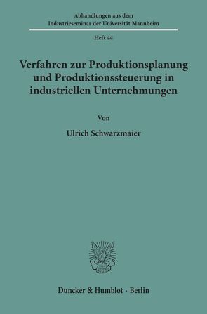 Verfahren zur Produktionsplanung und Produktionssteuerung in industriellen Unternehmungen. von Schwarzmaier,  Ulrich