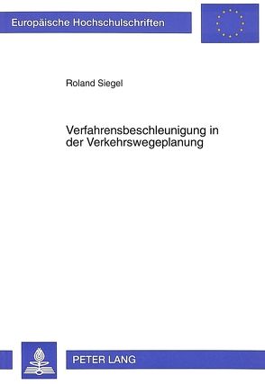 Verfahrensbeschleunigung in der Verkehrswegeplanung von Siegel,  Roland