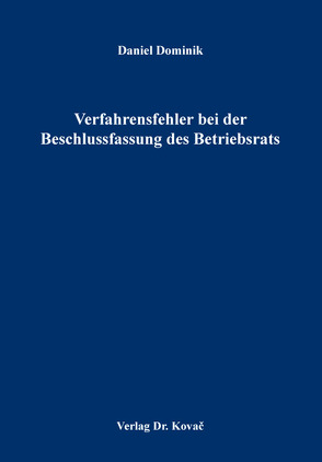 Verfahrensfehler bei der Beschlussfassung des Betriebsrats von Dominik,  Daniel