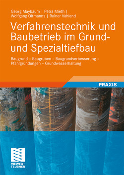 Verfahrenstechnik und Baubetrieb im Grund- und Spezialtiefbau von Maybaum,  Georg, Mieth,  Petra, Oltmanns,  Wolfgang, Vahland,  Rainer