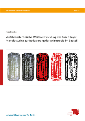 Verfahrenstechnische Weiterentwicklung des Fused Layer Manufacturing zur Reduzierung der Anisotropie im Bauteil von Butzke,  Jens