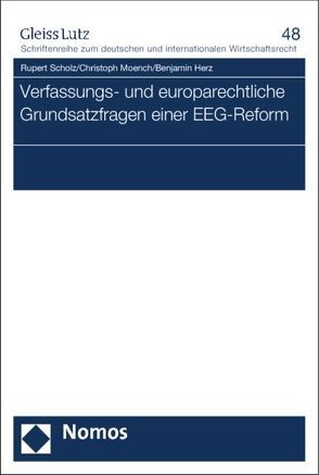 Verfassungs- und europarechtliche Grundsatzfragen einer EEG-Reform von Herz,  Benjamin, Moench,  Christoph, Scholz,  Rupert