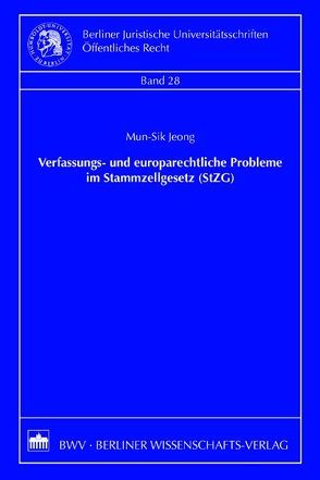 Verfassungs- und europarechtliche Probleme im Stammzellgesetz (StZG) von Jeong,  Mun-Sik