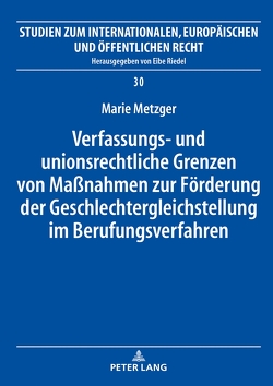 Verfassungs- und unionsrechtliche Grenzen von Maßnahmen zur Förderung der Geschlechtergleichstellung im Berufungsverfahren von Metzger,  Marie