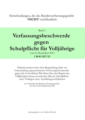 Verfassungsbeschwerde gegen Schulpflicht für Volljährige vom 8. Dezember 2015, 1 BvR 3157/15 von Bertram,  Andrea