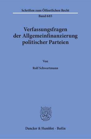 Verfassungsfragen der Allgemeinfinanzierung politischer Parteien. von Schwartmann,  Rolf