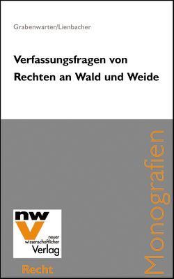 Verfassungsfragen von Rechten an Wald und Weide von Grabenwarter,  Christoph, Lienbacher,  Georg